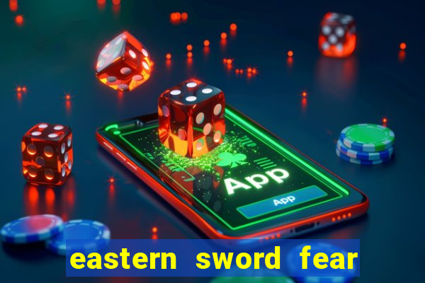 eastern sword fear and hunger