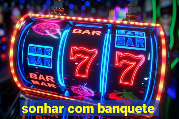 sonhar com banquete