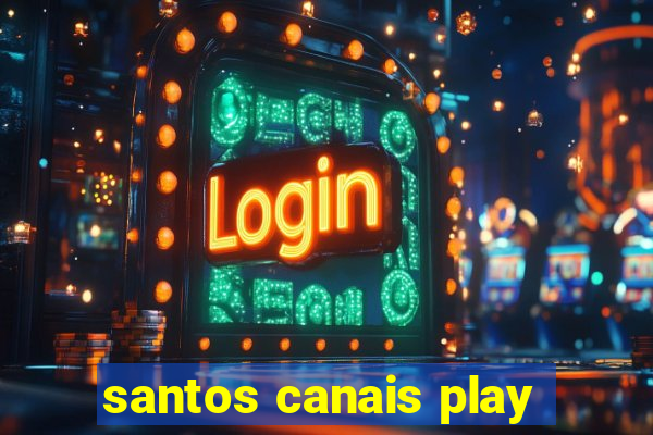 santos canais play