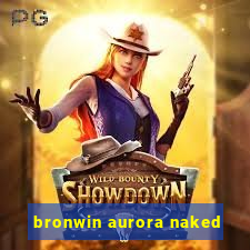 bronwin aurora naked