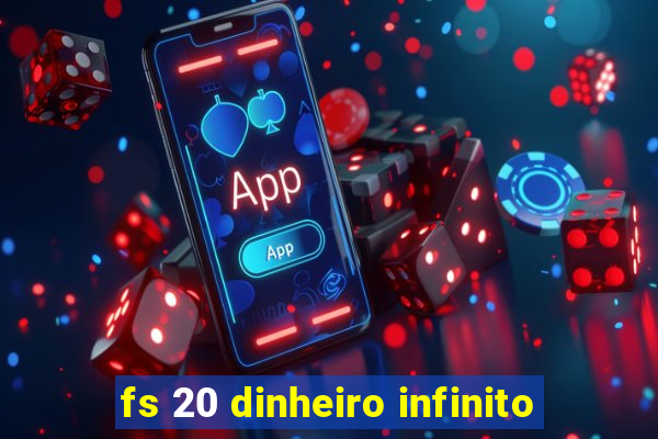 fs 20 dinheiro infinito