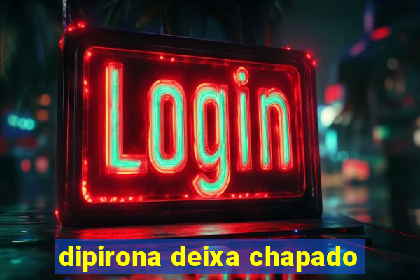 dipirona deixa chapado