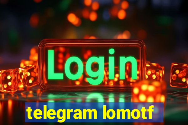 telegram lomotf