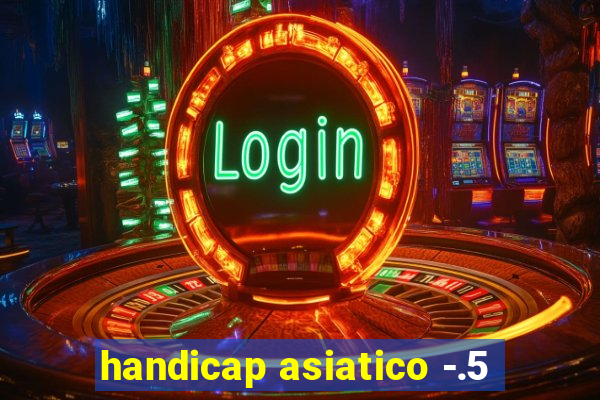 handicap asiatico -.5