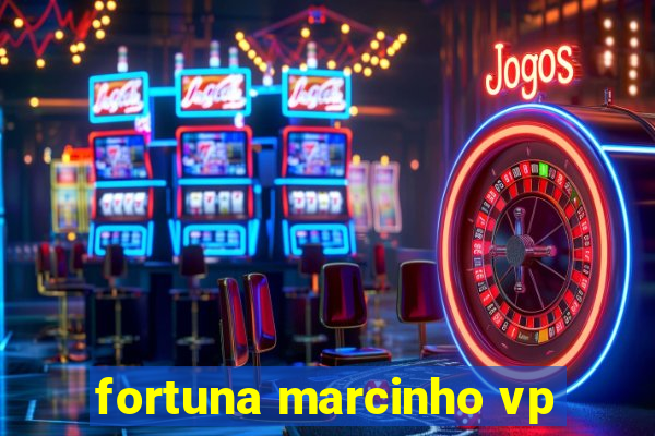 fortuna marcinho vp