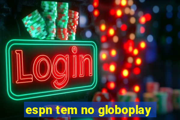 espn tem no globoplay