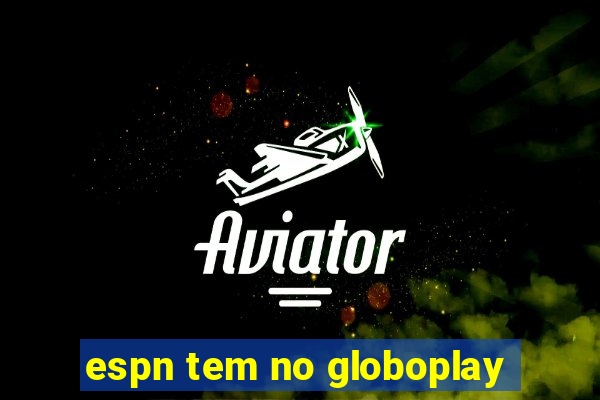 espn tem no globoplay