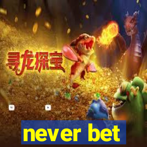 never bet