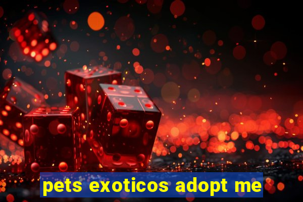 pets exoticos adopt me