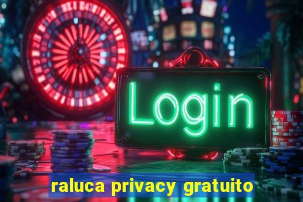 raluca privacy gratuito