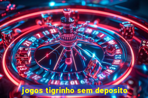 jogos tigrinho sem deposito