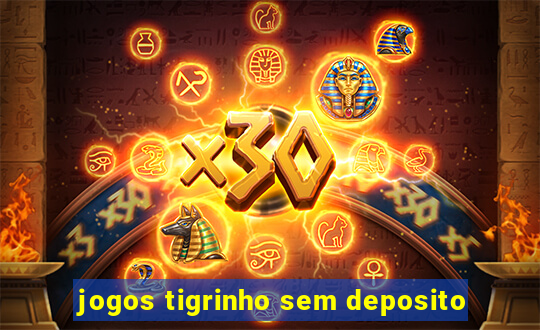 jogos tigrinho sem deposito