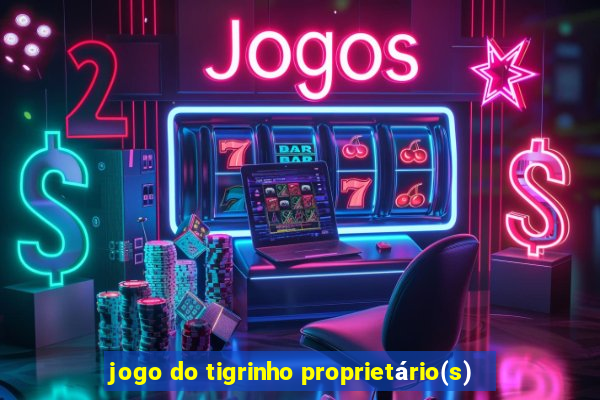 jogo do tigrinho proprietário(s)