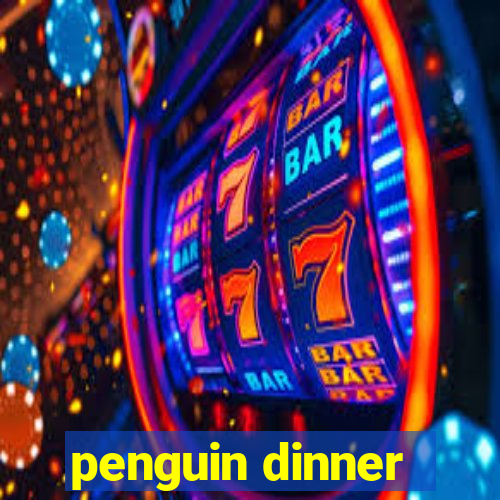 penguin dinner