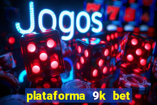 plataforma 9k bet paga mesmo