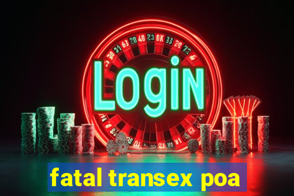 fatal transex poa