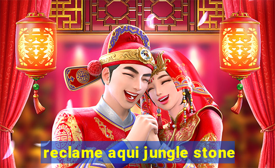 reclame aqui jungle stone