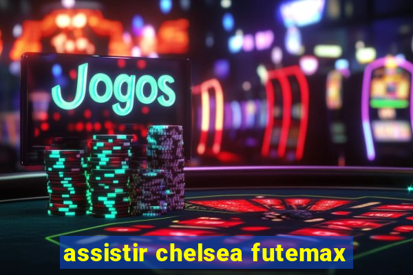 assistir chelsea futemax