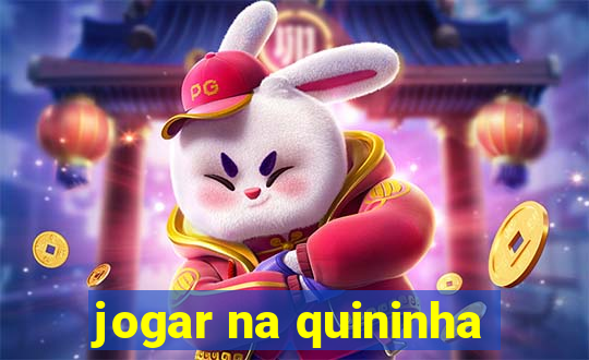 jogar na quininha