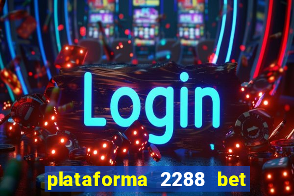 plataforma 2288 bet é confiável