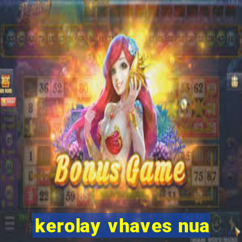 kerolay vhaves nua