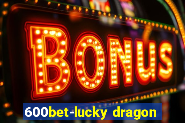 600bet-lucky dragon