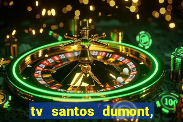 tv santos dumont, 431, centro