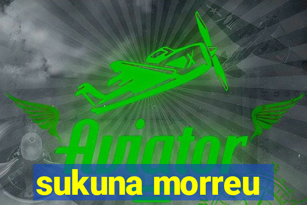 sukuna morreu