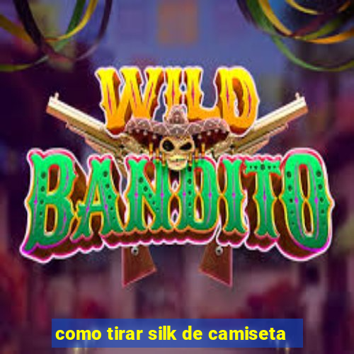 como tirar silk de camiseta