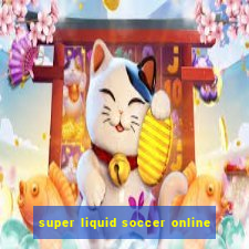 super liquid soccer online