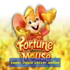 super liquid soccer online