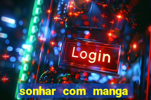 sonhar com manga no jogo do bicho