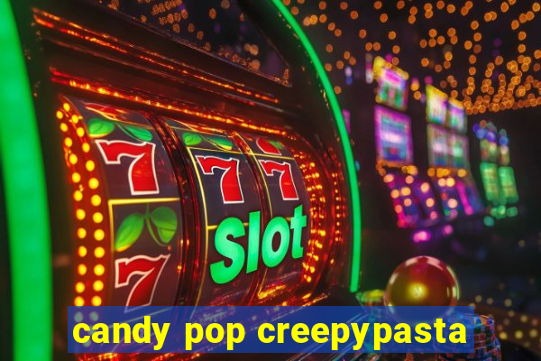 candy pop creepypasta