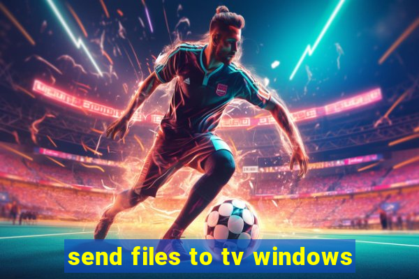 send files to tv windows