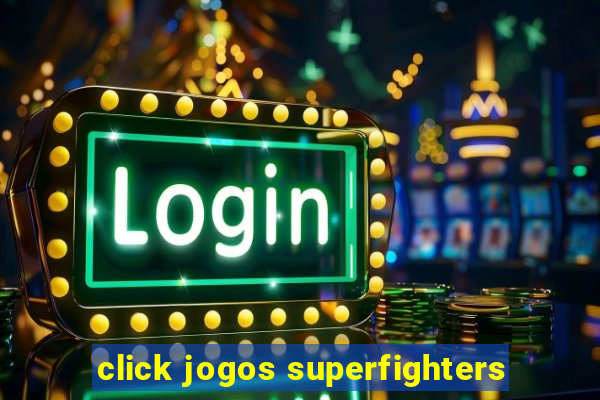 click jogos superfighters