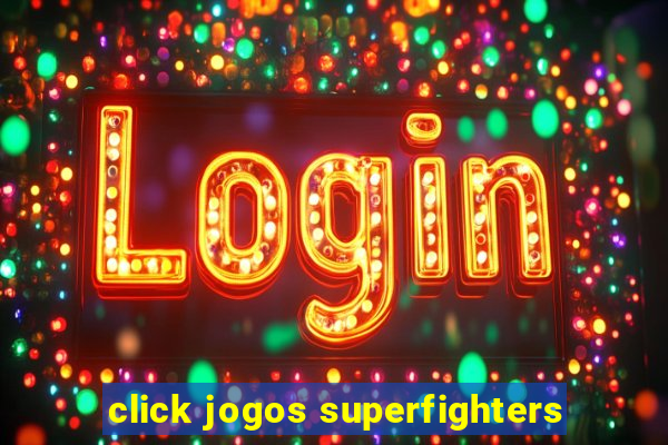 click jogos superfighters