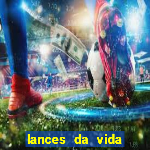 lances da vida assistir online