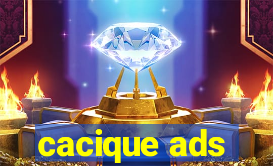 cacique ads