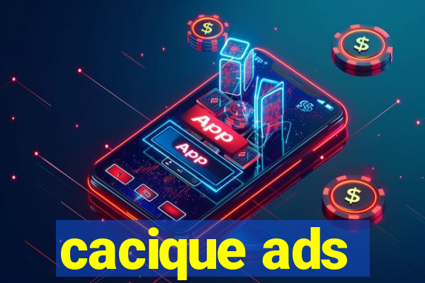 cacique ads