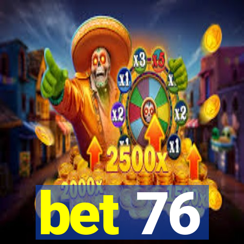 bet 76