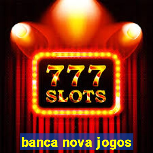 banca nova jogos