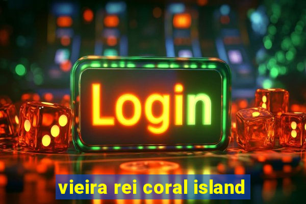 vieira rei coral island