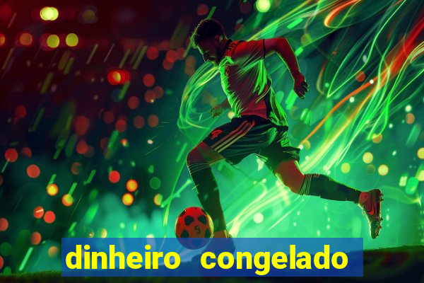 dinheiro congelado na plataforma de jogos