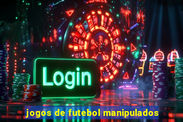 jogos de futebol manipulados