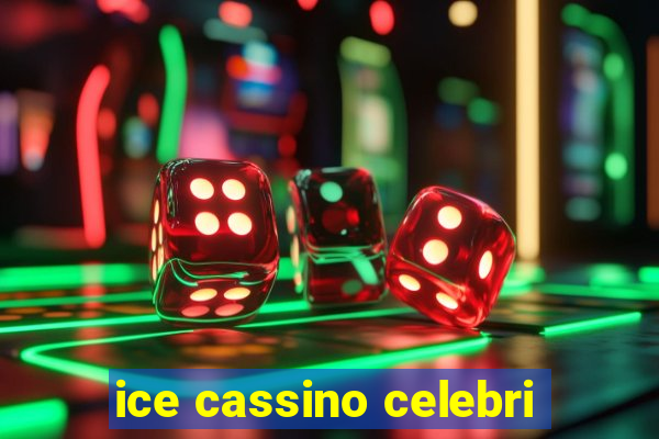 ice cassino celebri