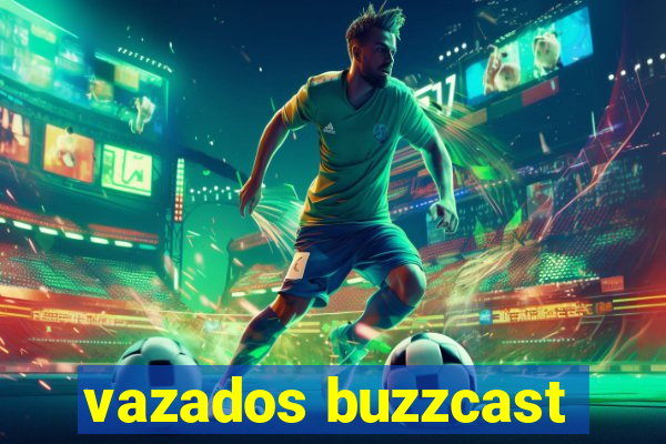 vazados buzzcast