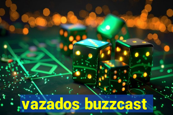 vazados buzzcast