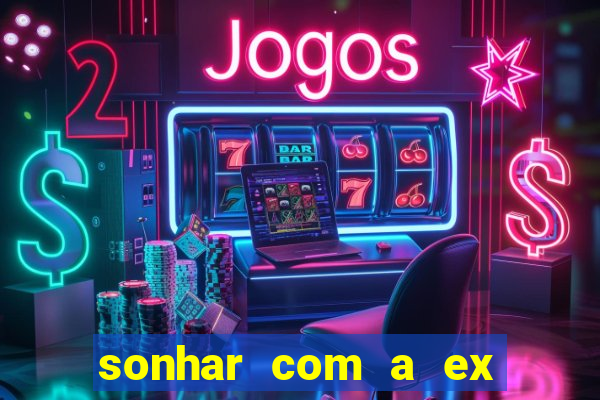 sonhar com a ex do meu marido jogo do bicho