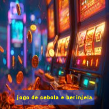 jogo de cebola e berinjela