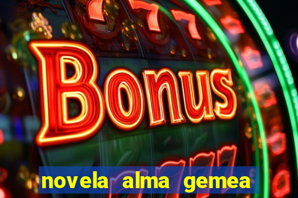 novela alma gemea capitulo 2